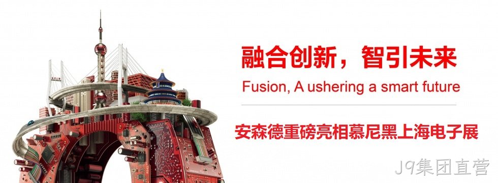 融合创新，智引未来||J9集团直营亮相慕尼黑上海电子展